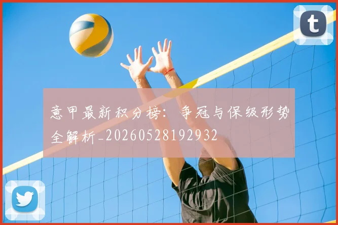意甲最新积分榜：争冠与保级形势全解析_20260528192932