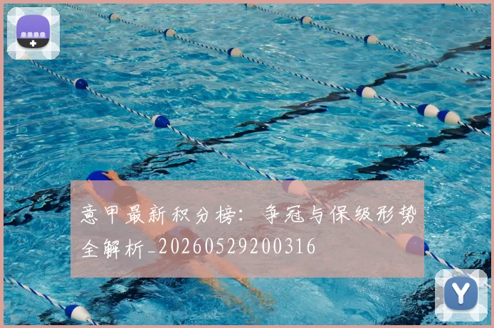 意甲最新积分榜:争冠与保级形势全解析_20260529200316
