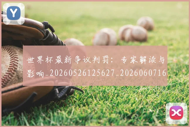 世界杯最新争议判罚：专家解读与影响_20260526125627_20260607160507