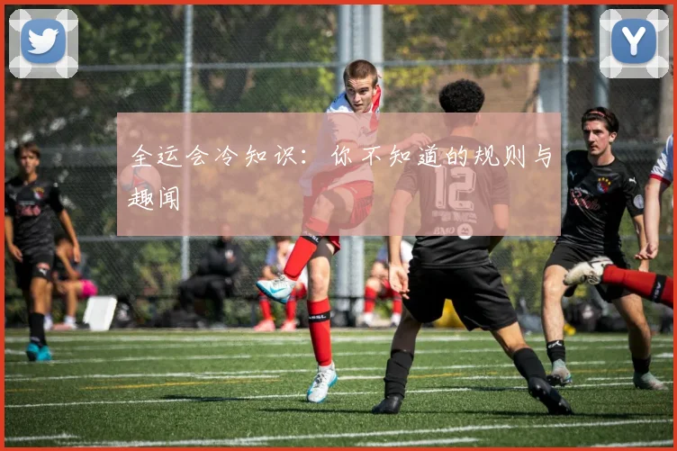 全运会冷知识:你不知道的规则与趣闻
