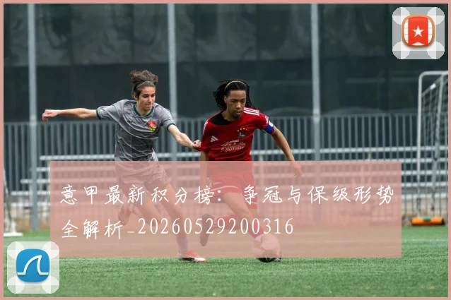 意甲最新积分榜:争冠与保级形势全解析_20260529200316
